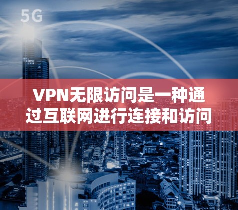 VPN无限访问是一种通过互联网进行连接和访问的高级功能,通常用于娱乐、学习或个人用途。以下是一些步骤和注意事项,帮助你更好地使用VPN无限访问 VPN无限访问是一种通过互联网进行连接和访问的高级功能,通常用于娱乐、学习或个人用途。以下是一些步骤和注意事项,帮助你更好地使用VPN无限访问