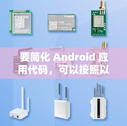 要简化 Android 应用代码，可以按照以下步骤进行