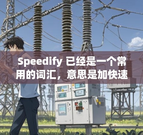 Speedify 已经是一个常用的词汇，意思是加快速度或提升速度。以下是可能的优化建议