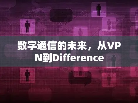 数字通信的未来，从VPN到Difference