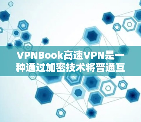 VPNBook高速VPN是一种通过加密技术将普通互联网连接加密，以提供更安全的网络连接的服务。以下是关于该服务的详细信息