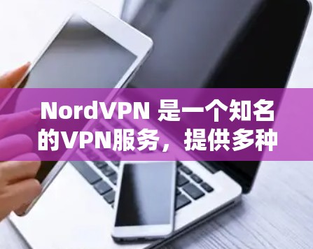 NordVPN 是一个知名的VPN服务,提供多种加密速率和安全功能。如果你正在寻找一个可靠且安全的VPN解决方案,NordVPN 可能是一个不错的选择。以下是一些关于 NordVPN的详细介绍 NordVPN 是一个知名的VPN服务,提供多种加密速率和安全功能。如果你正在寻找一个可靠且安全的VPN解决方案,NordVPN 可能是一个不错的选择。以下是一些关于 NordVPN的详细介绍