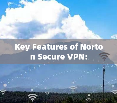 Key Features of Norton Secure VPN: Key Features of Norton Secure VPN:
