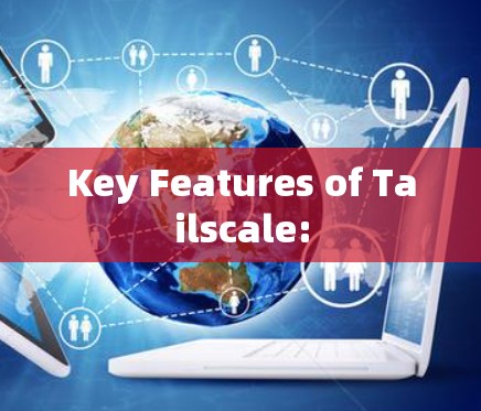 Key Features of Tailscale: