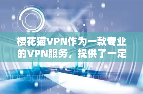 樱花猫VPN作为一款专业的VPN服务，提供了一定的安全性和功能，以下是使用该服务的步骤和注意事项
