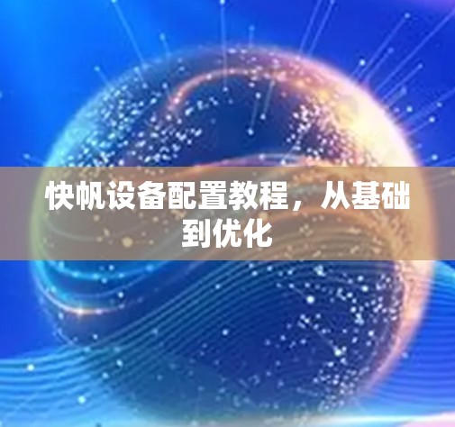 快帆设备配置教程,从基础到优化 快帆设备配置教程,从基础到优化