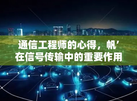 通信工程师的心得,帆’在信号传输中的重要作用 通信工程师的心得,帆’在信号传输中的重要作用