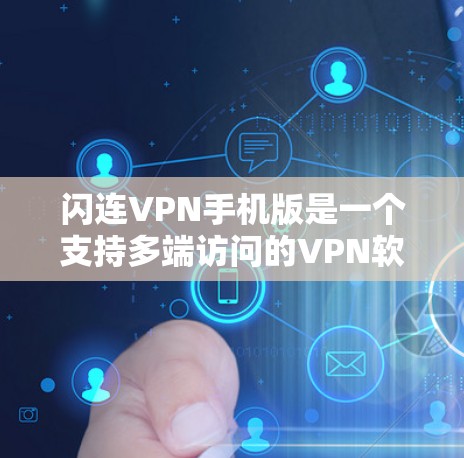 闪连VPN手机版是一个支持多端访问的VPN软件，旨在为用户提供安全、便捷的网络导航服务。以下是一些使用闪连VPN手机版的常见步骤和方法，帮助您更好地操作