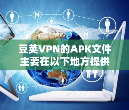 豆荚VPN的APK文件主要在以下地方提供