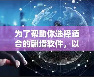 为了帮助你选择适合的翻墙软件,以下是分步骤的建议 为了帮助你选择适合的翻墙软件,以下是分步骤的建议