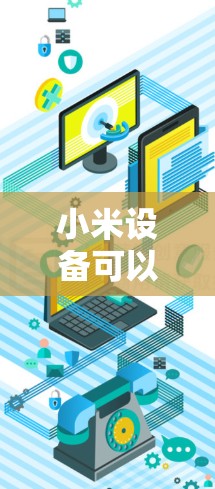 小米设备可以通过翻墙来优化性能,以适应不同网络环境。以下是一些适合小米设备使用的翻墙软件推荐 小米设备可以通过翻墙来优化性能,以适应不同网络环境。以下是一些适合小米设备使用的翻墙软件推荐