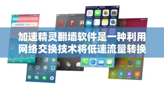 加速精灵翻墙软件是一种利用网络交换技术将低速流量转换为高速流量的工具,能够加速网络数据的传输。以下是对该软件的详细分析和使用建议 加速精灵翻墙软件是一种利用网络交换技术将低速流量转换为高速流量的工具,能够加速网络数据的传输。以下是对该软件的详细分析和使用建议