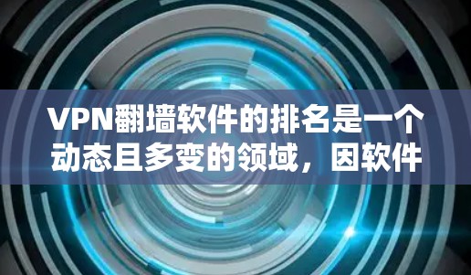 VPN翻墙软件的排名是一个动态且多变的领域,因软件特色和用户需求而异。以下是对这些软件的排名总结 VPN翻墙软件的排名是一个动态且多变的领域,因软件特色和用户需求而异。以下是对这些软件的排名总结