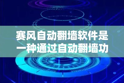 赛风自动翻墙软件是一种通过自动翻墙功能保护用户网络和数据的安全工具,具有以下关键特点和注意事项 赛风自动翻墙软件是一种通过自动翻墙功能保护用户网络和数据的安全工具,具有以下关键特点和注意事项
