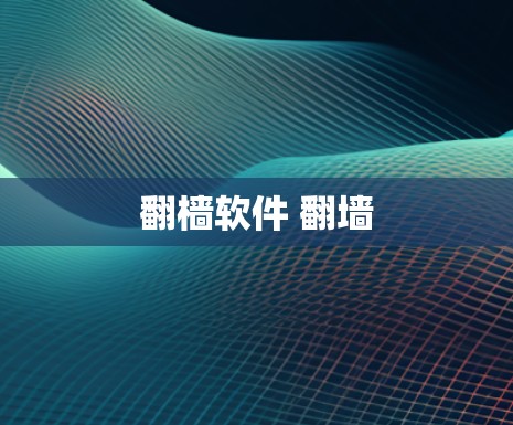 翻樯软件 翻墙 翻樯软件 翻墙