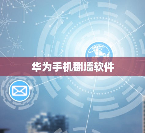 华为手机翻墙软件 华为手机翻墙软件