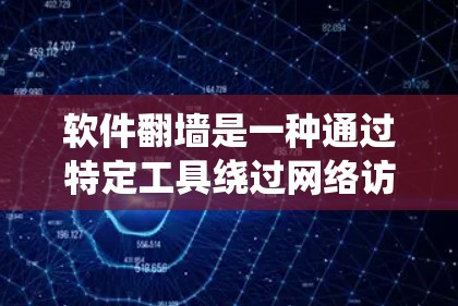 软件翻墙是一种通过特定工具绕过网络访问的安全技术,旨在保护个人或企业的数据。以下是对软件翻墙的详细分析和步骤总结 软件翻墙是一种通过特定工具绕过网络访问的安全技术,旨在保护个人或企业的数据。以下是对软件翻墙的详细分析和步骤总结