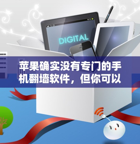 苹果确实没有专门的手机翻墙软件,但你可以使用第三方应用或工具来实现手机翻墙。以下是一些方法和步骤 苹果确实没有专门的手机翻墙软件,但你可以使用第三方应用或工具来实现手机翻墙。以下是一些方法和步骤