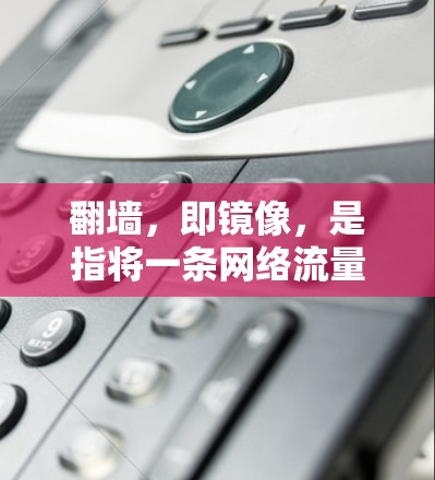翻墙,即镜像,是指将一条网络流量复制到另一条网络流量上,通常用于复制视频、照片或其他文件到电脑或网盘。以下是对翻墙软件的详细介绍 翻墙,即镜像,是指将一条网络流量复制到另一条网络流量上,通常用于复制视频、照片或其他文件到电脑或网盘。以下是对翻墙软件的详细介绍