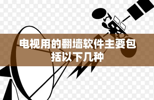 电视用的翻墙软件主要包括以下几种 电视用的翻墙软件主要包括以下几种