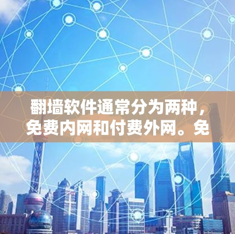 翻墙软件通常分为两种,免费内网和付费外网。免费内网可能限制了部分功能,而付费外网则需要额外支付费用。具体费用可能会包括 翻墙软件通常分为两种,免费内网和付费外网。免费内网可能限制了部分功能,而付费外网则需要额外支付费用。具体费用可能会包括