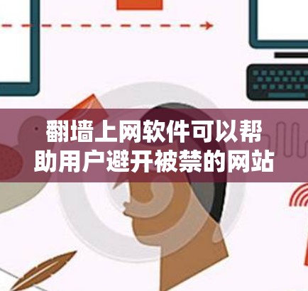 翻墙上网软件可以帮助用户避开被禁的网站,但需谨慎使用。以下是一些常见的翻墙软件推荐,供您参考 翻墙上网软件可以帮助用户避开被禁的网站,但需谨慎使用。以下是一些常见的翻墙软件推荐,供您参考