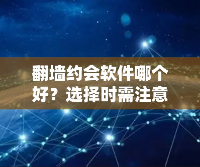 翻墙约会软件哪个好?选择时需注意这些关键点! 翻墙约会软件哪个好?选择时需注意这些关键点!