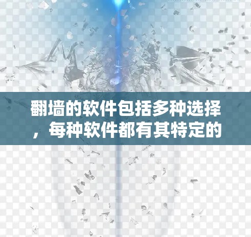 翻墙的软件包括多种选择,每种软件都有其特定的功能和使用方法,以下是几种常用工具的推荐 翻墙的软件包括多种选择,每种软件都有其特定的功能和使用方法,以下是几种常用工具的推荐