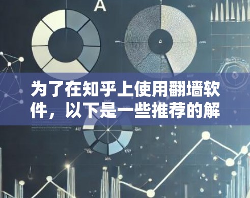 为了在知乎上使用翻墙软件,以下是一些推荐的解决方案 为了在知乎上使用翻墙软件,以下是一些推荐的解决方案