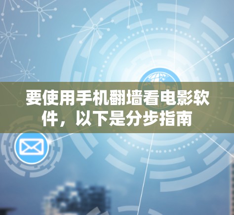 要使用手机翻墙看电影软件,以下是分步指南 要使用手机翻墙看电影软件,以下是分步指南