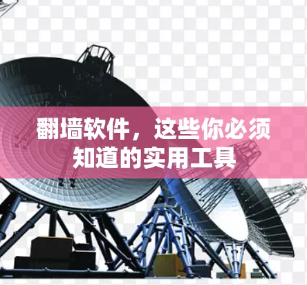 翻墙软件,这些你必须知道的实用工具 翻墙软件,这些你必须知道的实用工具
