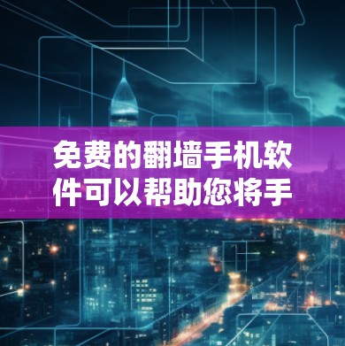 免费的翻墙手机软件可以帮助您将手机内的视频或照片从手机上传到服务器,方便以后下载或观看。以下是几种常见免费翻墙软件的推荐 免费的翻墙手机软件可以帮助您将手机内的视频或照片从手机上传到服务器,方便以后下载或观看。以下是几种常见免费翻墙软件的推荐