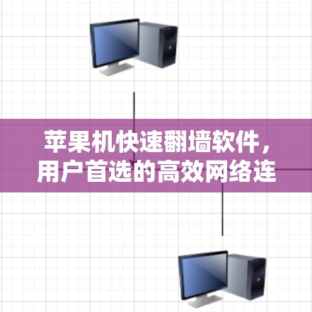 苹果机快速翻墙软件,用户首选的高效网络连接工具 苹果机快速翻墙软件,用户首选的高效网络连接工具