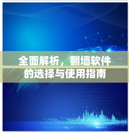 全面解析,翻墙软件的选择与使用指南 全面解析,翻墙软件的选择与使用指南