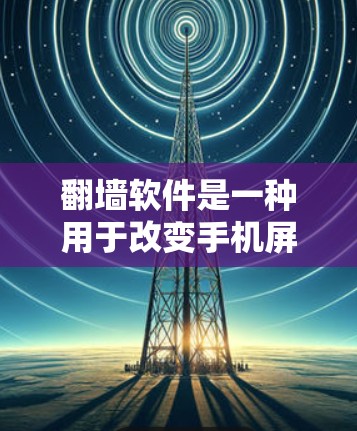 翻墙软件是一种用于改变手机屏幕显示内容的软件,帮助用户隐藏 unwanted content,特别是在手机屏幕设计可能导致的视觉干扰。以下是关于付费翻墙手机软件的详细分析 翻墙软件是一种用于改变手机屏幕显示内容的软件,帮助用户隐藏 unwanted content,特别是在手机屏幕设计可能导致的视觉干扰。以下是关于付费翻墙手机软件的详细分析