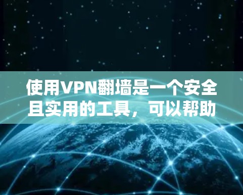 使用VPN翻墙是一个安全且实用的工具，可以帮助你在手机上访问许多网站，特别是那些在网站上不太好访问的网站。下面是使用VPN软件进行翻墙的步骤