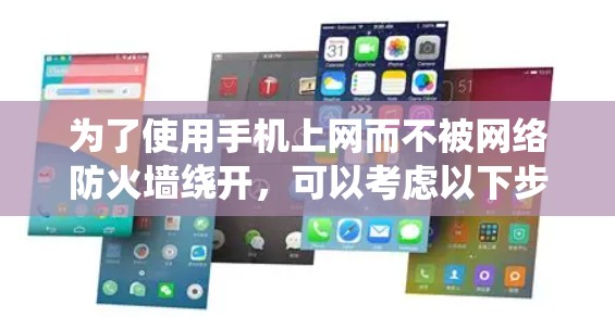 为了使用手机上网而不被网络防火墙绕开,可以考虑以下步骤和方法 为了使用手机上网而不被网络防火墙绕开,可以考虑以下步骤和方法