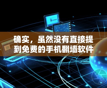 确实,虽然没有直接提到免费的手机翻墙软件,但可以通过以下步骤找到适合的解决方案 确实,虽然没有直接提到免费的手机翻墙软件,但可以通过以下步骤找到适合的解决方案
