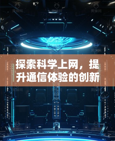 探索科学上网，提升通信体验的创新解决方案