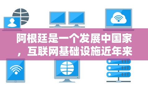 阿根廷是一个发展中国家,互联网基础设施近年来在逐步改善。以下是关于阿根廷科学上网的情况的简要总结 阿根廷是一个发展中国家,互联网基础设施近年来在逐步改善。以下是关于阿根廷科学上网的情况的简要总结