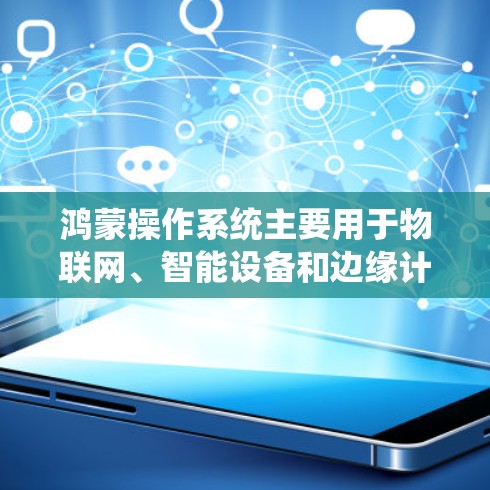 鸿蒙操作系统主要用于物联网、智能设备和边缘计算领域,它支持多种操作系统的跨平台功能。如果您的问题是关于科学上网,可能是指在鸿蒙系统上使用科学计算器或进行科学计算 鸿蒙操作系统主要用于物联网、智能设备和边缘计算领域,它支持多种操作系统的跨平台功能。如果您的问题是关于科学上网,可能是指在鸿蒙系统上使用科学计算器或进行科学计算