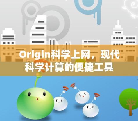 Origin科学上网,现代科学计算的便捷工具 Origin科学上网,现代科学计算的便捷工具