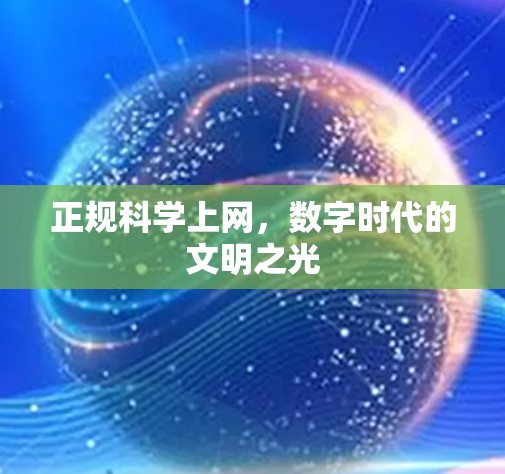 正规科学上网,数字时代的文明之光 正规科学上网,数字时代的文明之光