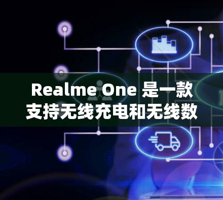 Realme One 是一款支持无线充电和无线数据的手机,旨在提供一个类似于平板的便携设备体验。以下是一个系统性的学习步骤,帮助你深入了解和使用Realme One的科学上网功能 Realme One 是一款支持无线充电和无线数据的手机,旨在提供一个类似于平板的便携设备体验。以下是一个系统性的学习步骤,帮助你深入了解和使用Realme One的科学上网功能