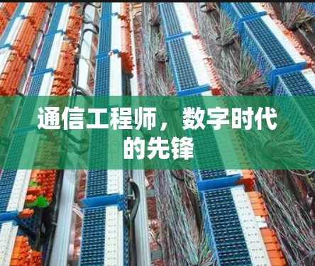 通信工程师,数字时代的先锋 通信工程师,数字时代的先锋