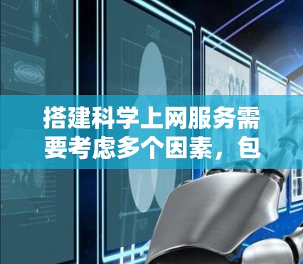 搭建科学上网服务需要考虑多个因素,包括服务器类型、功能需求、预算、技术支持等。以下是一些建议和步骤,帮助您搭建科学上网服务 搭建科学上网服务需要考虑多个因素,包括服务器类型、功能需求、预算、技术支持等。以下是一些建议和步骤,帮助您搭建科学上网服务