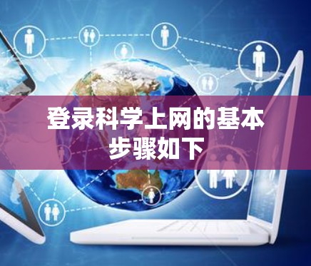 登录科学上网的基本步骤如下 登录科学上网的基本步骤如下