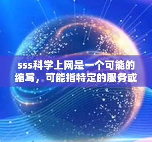 sss科学上网是一个可能的缩写，可能指特定的服务或平台，用于提供科学计算、在线资源和信息传播。以下是关于该主题的详细总结