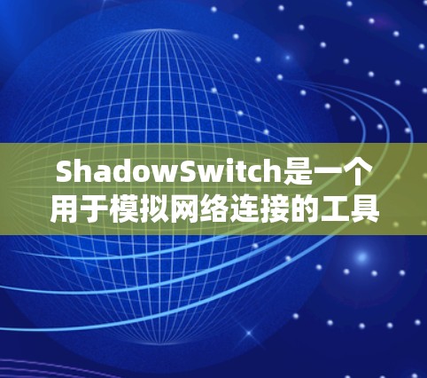 ShadowSwitch是一个用于模拟网络连接的工具,旨在帮助开发者和测试者进行网络测试和性能分析。以下是对它的详细介绍 ShadowSwitch是一个用于模拟网络连接的工具,旨在帮助开发者和测试者进行网络测试和性能分析。以下是对它的详细介绍