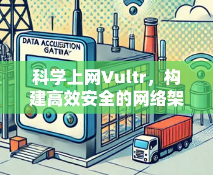 科学上网Vultr,构建高效安全的网络架构 科学上网Vultr,构建高效安全的网络架构